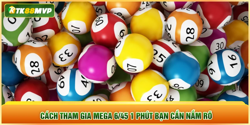 Cách tham gia Mega 6/45 1 Phút bạn cần nắm rõ