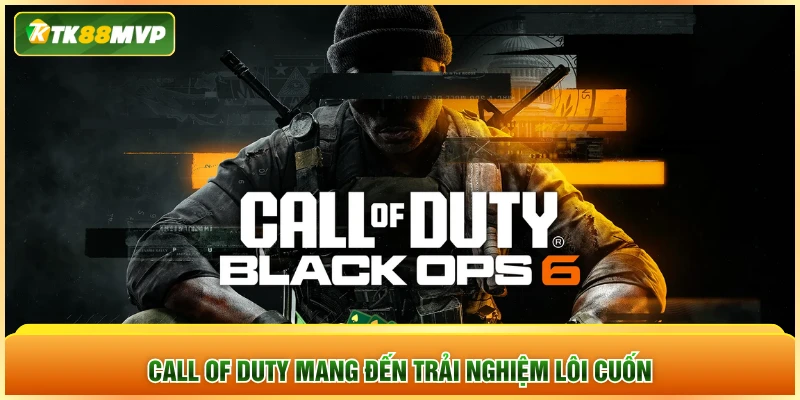 Call of Duty mang đến trải nghiệm lôi cuốn