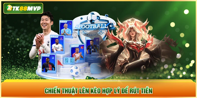 Chiến thuật lên kèo hợp lý để rút tiền