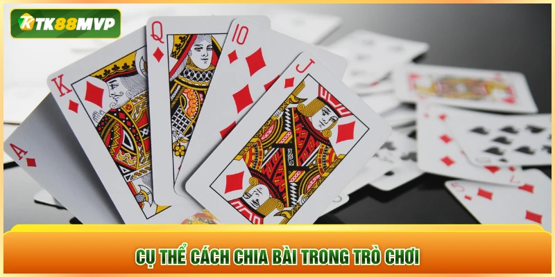 Cụ thể cách chia bài trong trò chơi