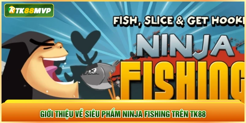 Giới thiệu về siêu phẩm Ninja Fishing trên TK88