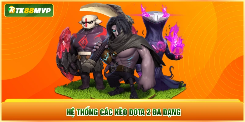 Hệ thống các kèo DOTA 2 đa dạng Hệ thống các kèo DOTA 2 đa dạng