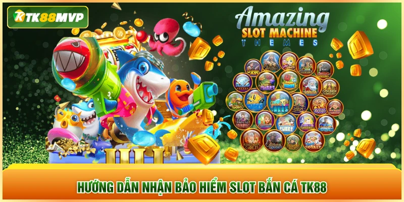 Hướng dẫn nhận bảo hiểm slot bắn cá TK88