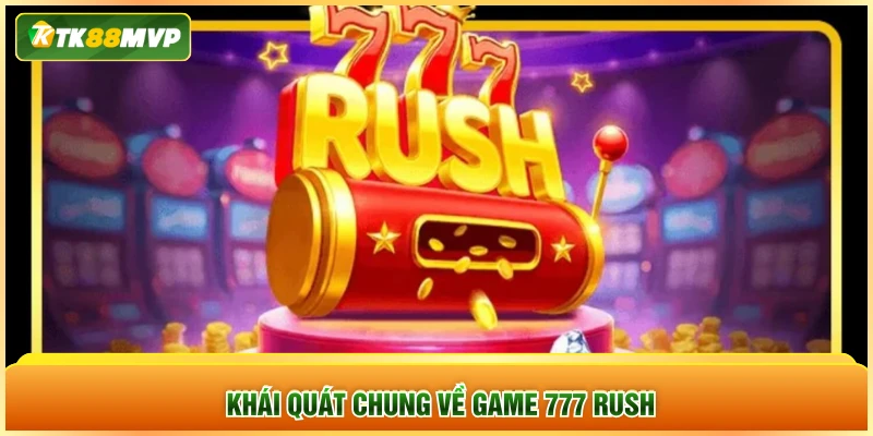 Khái quát chung về game 777 Rush