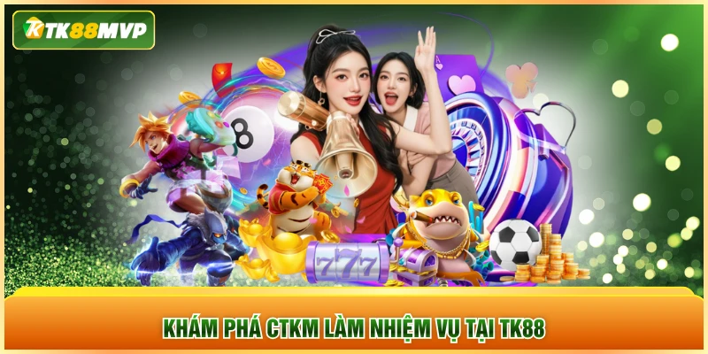 Khám phá CTKM làm nhiệm vụ tại TK88