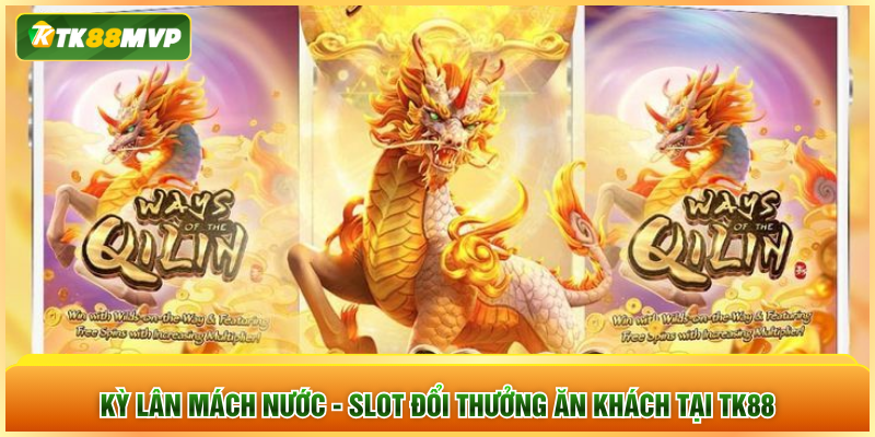 Kỳ Lân Mách Nước - Slot đổi thưởng ăn khách TK88