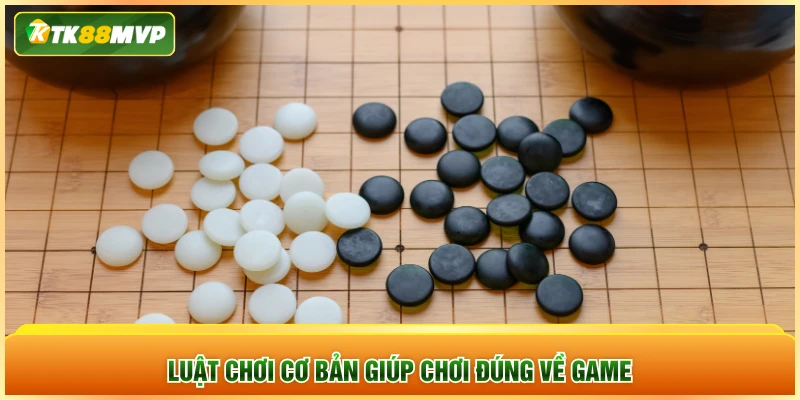 Luật chơi cơ bản giúp chơi đúng về game