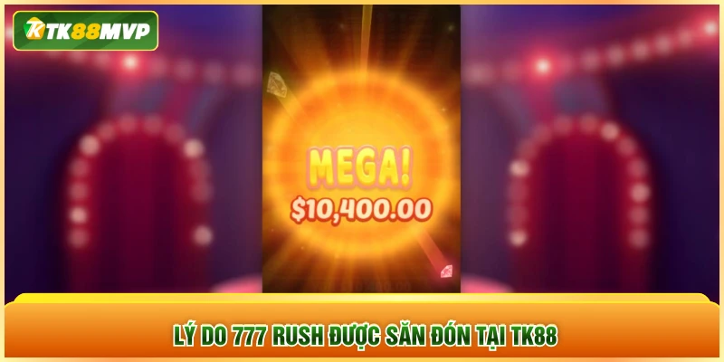 Lý do 777 Rush được săn đón tại TK88