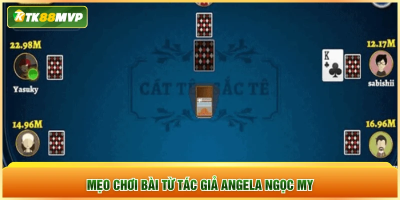Mẹo chơi bài từ tác giả Angela Ngọc My