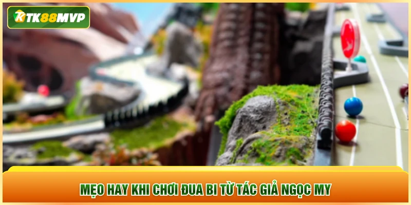 Mẹo hay khi chơi đua bi từ tác giả Ngọc My