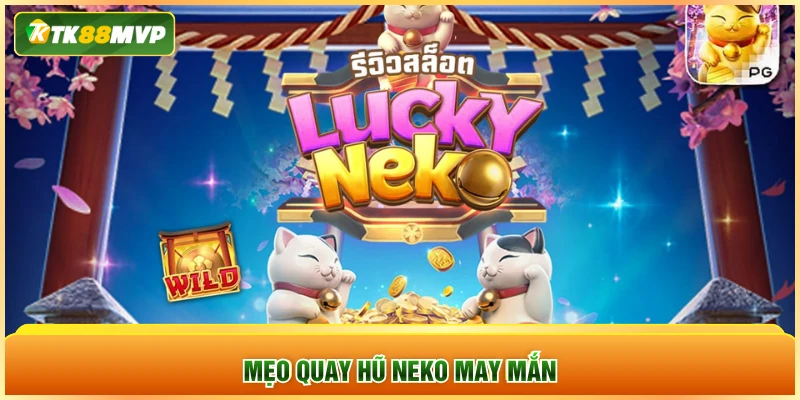 Mẹo quay hũ Neko may mắn