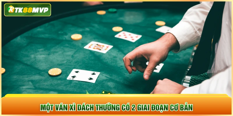 Một ván Xì Dách thường có 2 giai đoạn cơ bản
