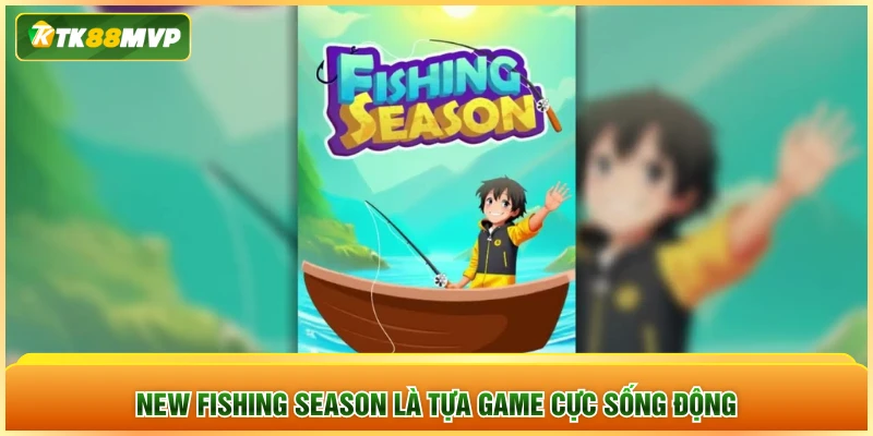New Fishing Season là tựa game cực sống động