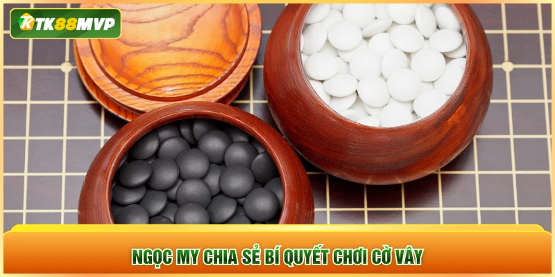 Ngọc My chia sẻ bí quyết chơi cờ vây