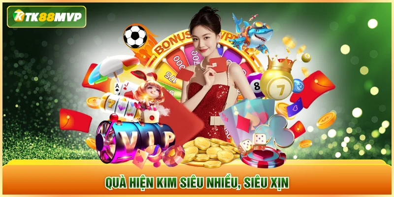 Quà hiện kim siêu nhiều, siêu xịn