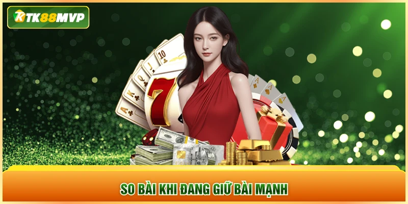 So bài khi đang giữ bài mạnh