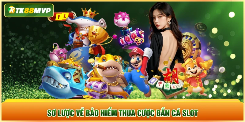 Sơ lược về bảo hiểm thua cược bắn cá - slot