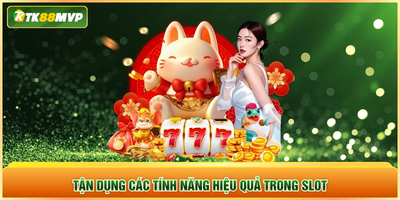 Tận dụng các tính năng hiệu quả trong slot