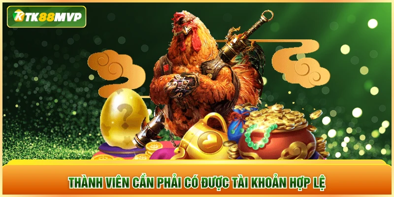 Thành viên cần phải có được tài khoản hợp lệ