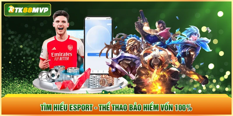 Tìm hiểu Esport - Thể thao bảo hiểm vốn 100%