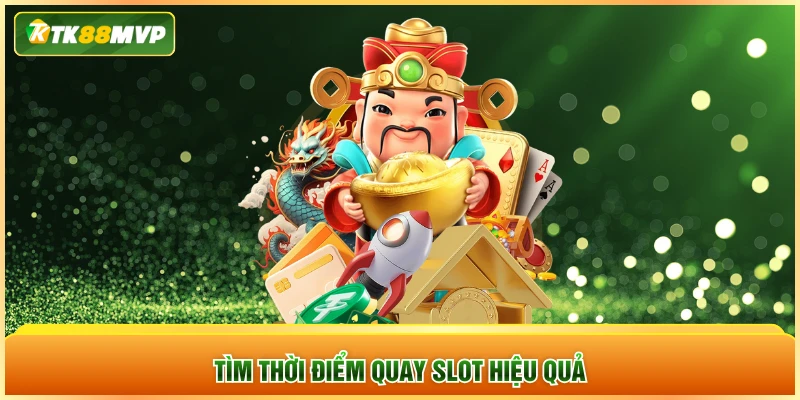 Tìm thời điểm quay slot hiệu quả
