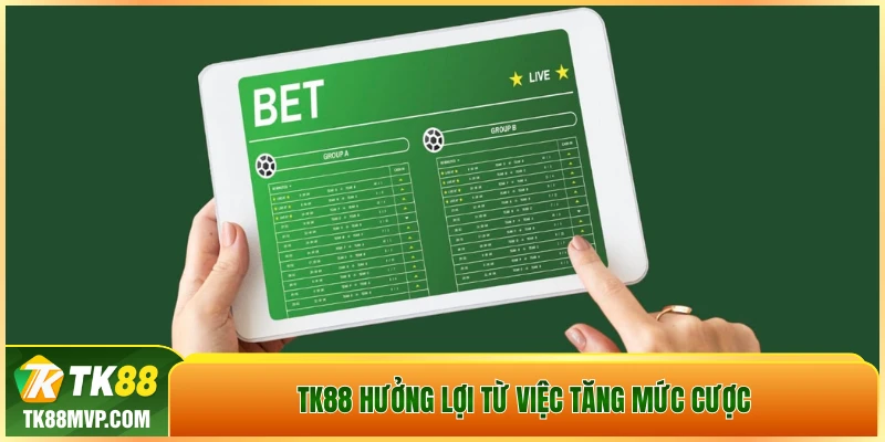 TK88 hưởng lợi từ việc tăng mức cược