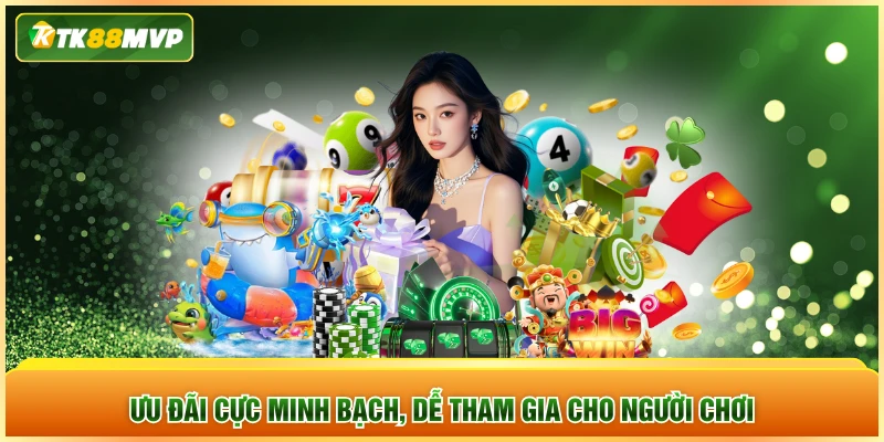Ưu đãi cực minh bạch, dễ tham gia cho người chơi