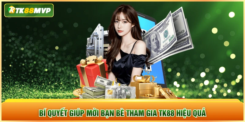 Bí quyết giúp mời bạn bè tham gia TK88 hiệu quả Bí quyết giúp mời bạn bè tham gia TK88 hiệu quả