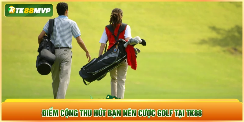Điểm cộng thu hút bạn nên cược golf tại TK88