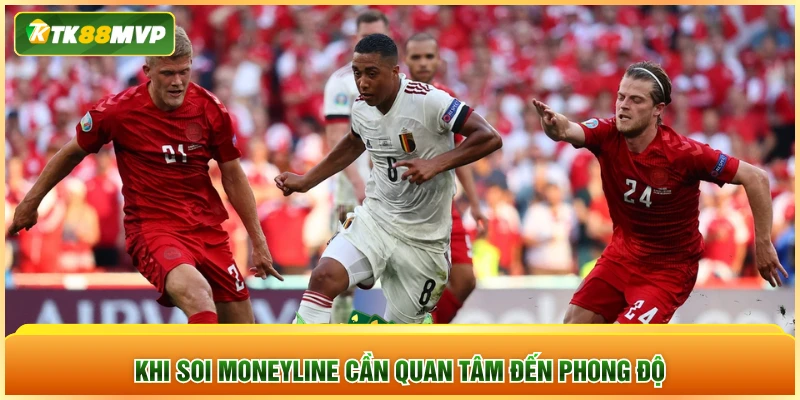 Khi soi Moneyline cần quan tâm đến phong độ