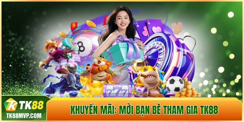 Mời bạn bè tham gia TK88 nhận ngay hoa hồng hấp dẫn 0.3%
