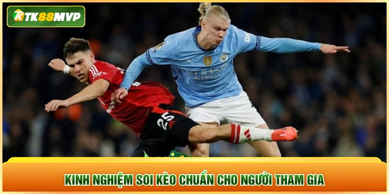Kinh nghiệm soi kèo chuẩn cho người tham gia
