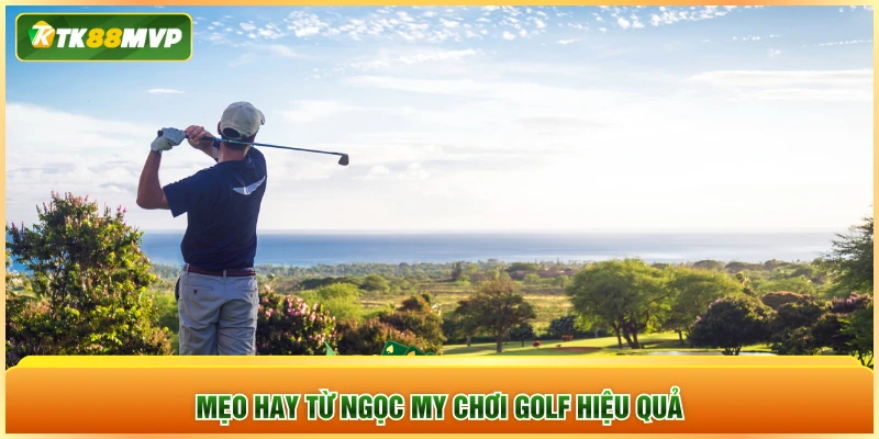 Mẹo hay từ Ngọc My chơi golf hiệu quả