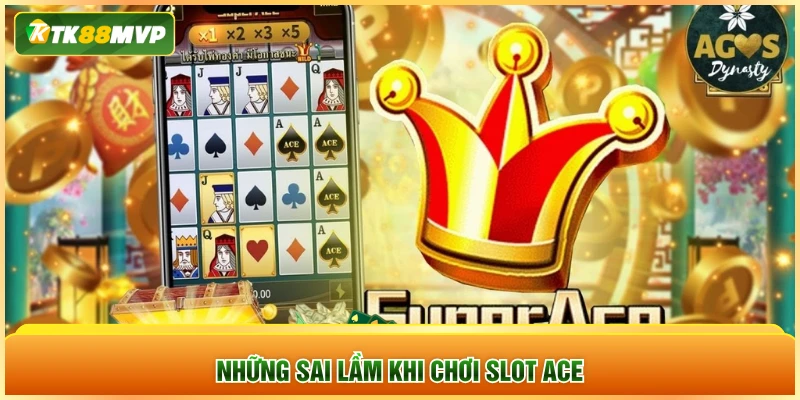 Những sai lầm khi chơi slot Ace