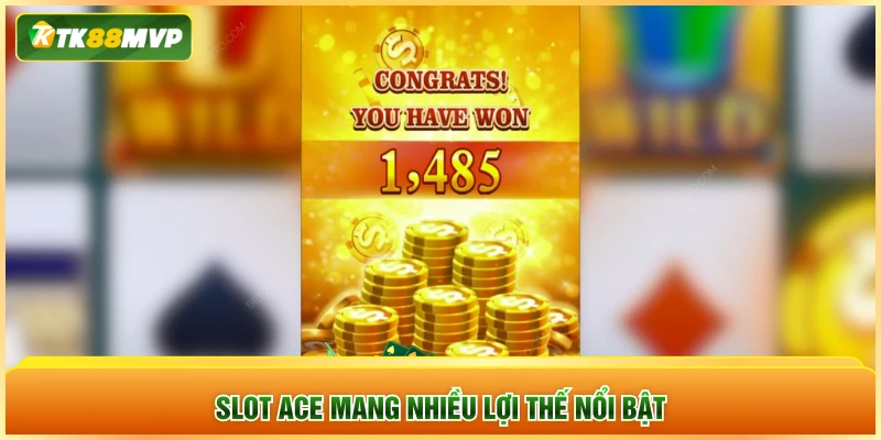 Slot Ace mang nhiều lợi thế nổi bật