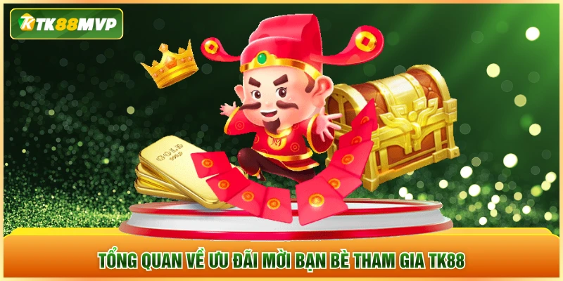 Tổng quan về ưu đãi mời bạn bè tham gia TK88 Tổng quan về ưu đãi mời bạn bè tham gia TK88